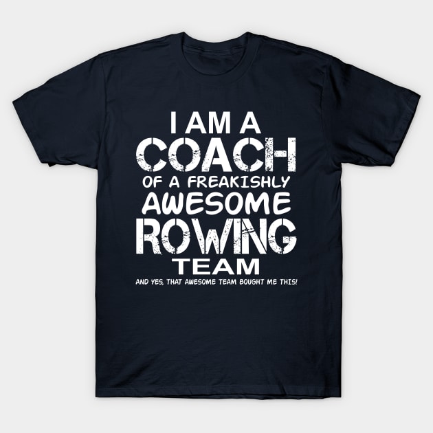 I Am a Coach Of Freakishly Awesome Rowing Team and design T-Shirt by nikkidawn74